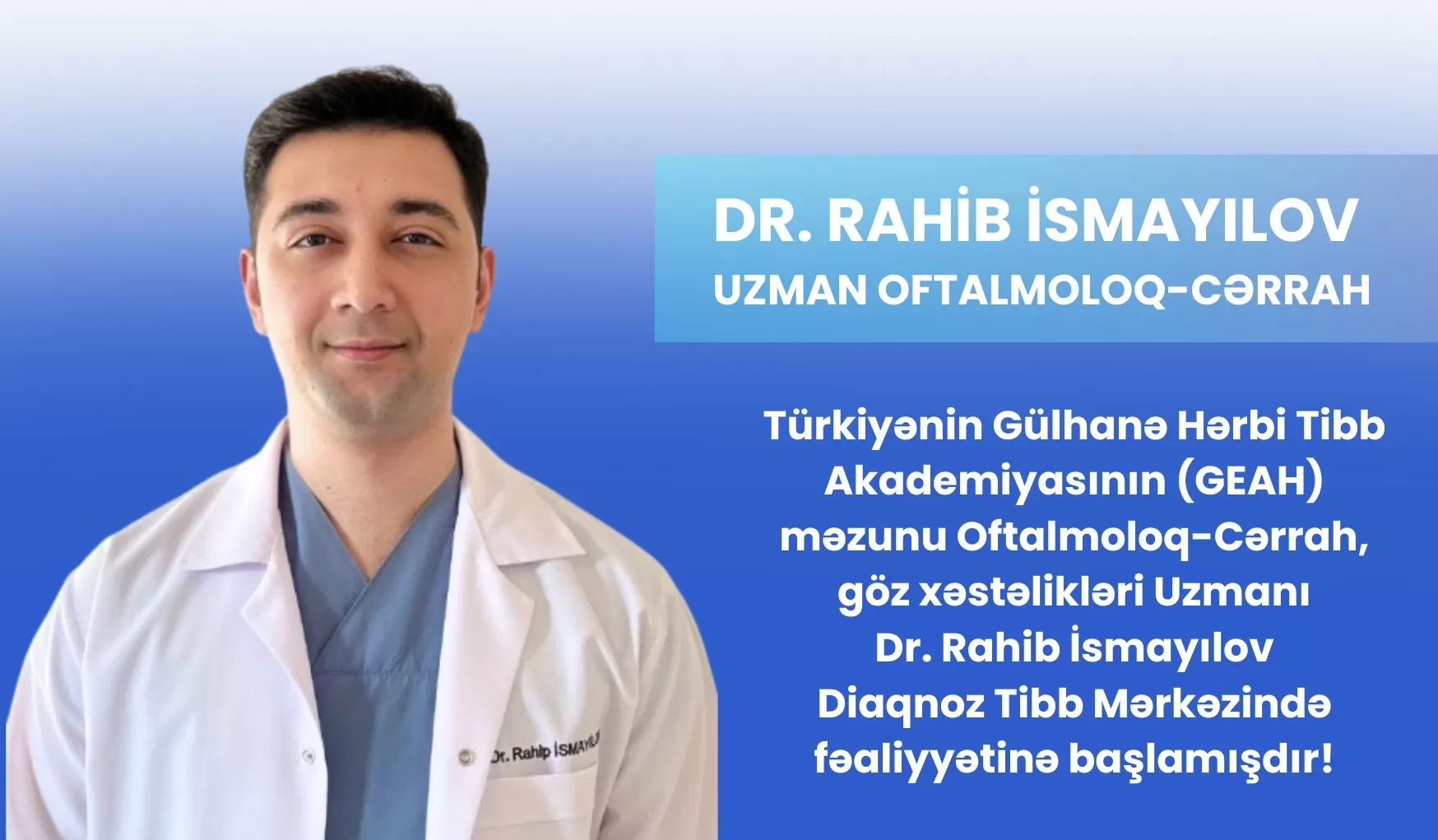 Türkiyənin Gülhanə Hərbi Tibb Akademiyasının (GEAH) məzunu Uzman Oftalmoloq-Cərrah Dr. Rahib İsmayılov Diaqnoz Tibb Mərkəzində!